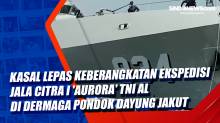 Kasal Lepas Keberangkatan Ekspedisi Jala Citra I Aurora TNI AL di Dermaga Pondok Dayung Jakut