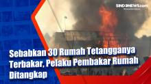 Sebabkan 30 Rumah Tetangganya Terbakar, Pelaku Pembakar Rumah Ditangkap