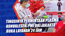 Tingginya Permintaan Plasma Konvalesen, PMI DKI Jakarta Buka Layanan 24 Jam