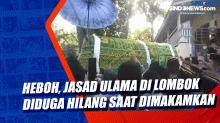 Heboh, Jasad Ulama di Lombok Diduga Hilang saat Dimakamkan