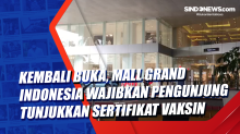 Kembali Buka, Mall Grand Indonesia Wajibkan Pengunjung Tunjukkan Sertifikat Vaksin