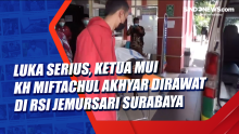 Luka Serius, Ketua MUI KH Miftachul Akhyar Dirawat di RSI Jemursari Surabaya