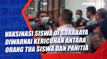 Vaksinasi Siswa di Surabaya Diwarnai Kericuhan Antara Orang Tua Siswa dan Panitia