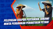 Pelepasan Ekspor Pertanian, Jokowi Minta Perbankan Perhatikan Petani