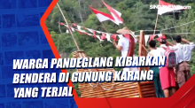 Warga Pandeglang Kibarkan Bendera di Gunung Karang yang Terjal