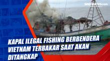 Kapal Ilegal Fishing Berbendera Vietnam Terbakar saat akan Ditangkap