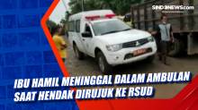 Ibu Hamil Meninggal dalam Ambulan saat Hendak Dirujuk ke RSUD