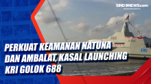 Perkuat Keamanan Natuna dan Ambalat, Kasal Launching KRI Golok 688