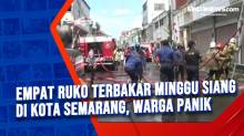 Empat Ruko Terbakar Minggu Siang di Kota Semarang, Warga Panik