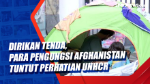 Dirikan Tenda, Para Pengungsi Afghanistan Tuntut Perhatian UNHCR