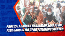 Protes Larangan Berjualan Saat PPKM, Pedagang Demo DPRD Pematang Siantar
