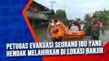 Petugas Evakuasi Seorang Ibu yang Hendak Melahirkan di Lokasi Banjir