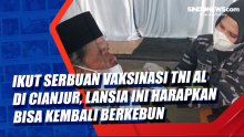 Ikut Serbuan Vaksinasi TNI AL di Cianjur, Lansia Ini Harapkan Bisa Kembali Berkebun