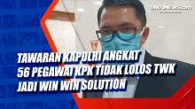 Tawaran Kapolri Angkat 56 Pegawai KPK Tidak Lolos TWK Jadi Win Win Solution