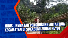 Miris, Jembatan Penghubung Antar Dua Kecamatan di Sukabumi Sudah Reyot