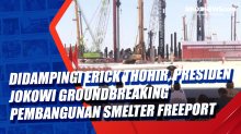 Didampingi Erick Thohir, Presiden Jokowi Groundbreaking Pembangunan Smelter Freeport