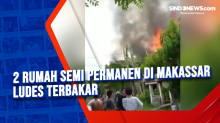 2 Rumah Semi Permanen di Makassar Ludes Terbakar