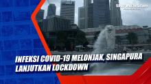 Infeksi Covid-19 Melonjak, Singapura Lanjutkan Lockdown