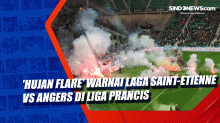 Hujan Flare Warnai Laga Saint-Etienne Vs Angers di Liga Prancis