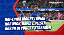 Hat-trick Mount Lawan Norwich, Bawa Chelsea Kokoh di Puncak Klasemen