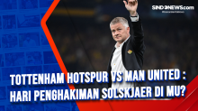 Tottenham Hotspur Vs Man United : Hari Penghakiman Solskjaer di MU?