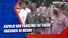 Kapolri dan Panglima TNI Tinjau Vaksinasi di Medan