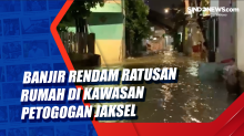 Banjir Rendam Ratusan Rumah di Kawasan Petogogan Jaksel