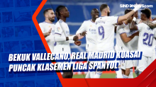 Bekuk Vallecano, Real Madrid Kuasai Puncak Klasemen Liga Spanyol