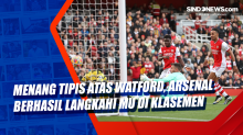 Menang Tipis Atas Watford, Arsenal Berhasil Langkahi MU di Klasemen