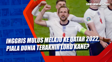Inggris Mulus Melaju ke Qatar 2022, Piala Dunia Terakhir Lord Kane?