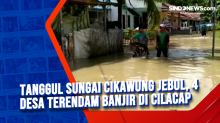 Tanggul Sungai Cikawung Jebol, 4 Desa Terendam Banjir di Cilacap