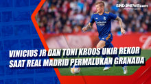 Vinicius Jr dan Toni Kroos Ukir Rekor saat Real Madrid Permalukan Granada