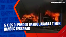 5 Kios di Pondok Bambu Jakarta Timur Hangus Terbakar