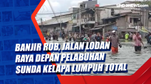 Banjir Rob, Jalan Lodan Raya Depan Pelabuhan Sunda Kelapa Lumpuh Total