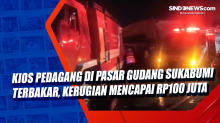 Kios Pedagang di Pasar Gudang Sukabumi Terbakar, Kerugian Mencapai Rp100 Juta
