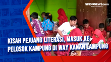 Kisah Pejuang Literasi, Masuk ke Pelosok Kampung di Way Kanan Lampung