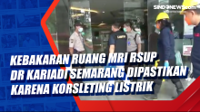 Kebakaran Ruang MRI RSUP dr Kariadi Semarang Dipastikan karena Korsleting Listrik