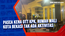 Pasca Kena OTT KPK, Rumah Wali Kota Bekasi Tak Ada Aktivitas