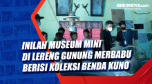 Inilah Museum Mini di Lereng Gunung Merbabu Berisi Koleksi Benda Kuno