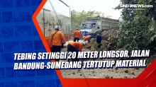 Tebing Setinggi 20 Meter Longsor, Jalan Bandung-Sumedang Tertutup Material