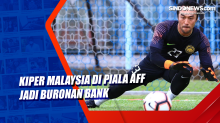 Kiper Malaysia di Piala AFF Jadi Buronan Bank