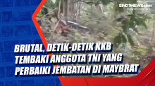 Brutal, Detik-Detik KKB Tembaki Anggota TNI yang Perbaiki Jembatan di Maybrat
