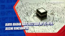 Biaya Ibadah Haji 2022 Jadi Rp 45 Juta, Begini Rinciannya