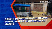 Banjir di Medan Masih Belum Surut, Warga Mengungsi ke Masjid