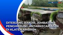 Diterjang Banjir, Jembatan Penghubung Antarkecamatan di Klaten Ambruk