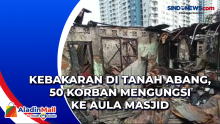 Kebakaran di Tanah Abang, 50 Korban Mengungsi ke Aula Masjid