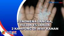 Fenomena Langka, Hujan Es Landa 2 Kampung di Way Kanan