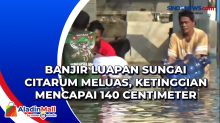 Banjir Luapan Sungai Citarum Meluas, Ketinggian Mencapai 140 Centimeter