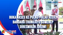 Buka Akses ke Pulau-pulau Kecil, Bandara Trunojoyo Sumenep Diresmikan Jokowi