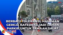 Berbagi Toleransi, Halaman Gereja Katedral jadi Lahan Parkir untuk Jamaah Salat Id di Istiqlal